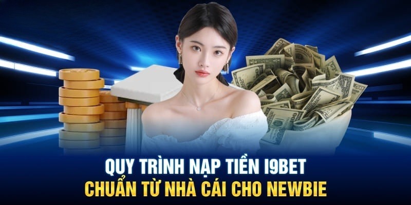 Nạp tiền vào tài khoản I9bet để tham gia vui chơi và nhận thưởng